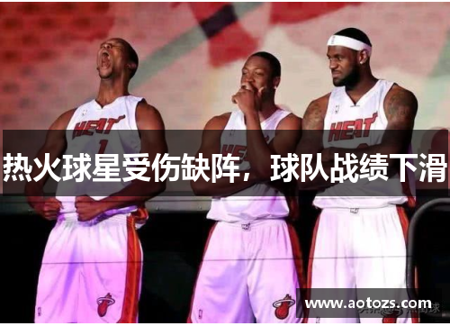 热火球星受伤缺阵，球队战绩下滑