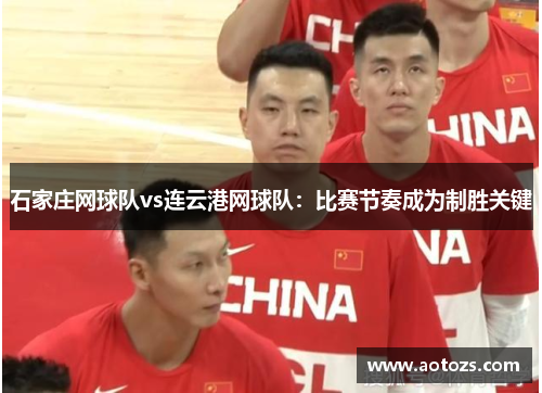 石家庄网球队vs连云港网球队：比赛节奏成为制胜关键